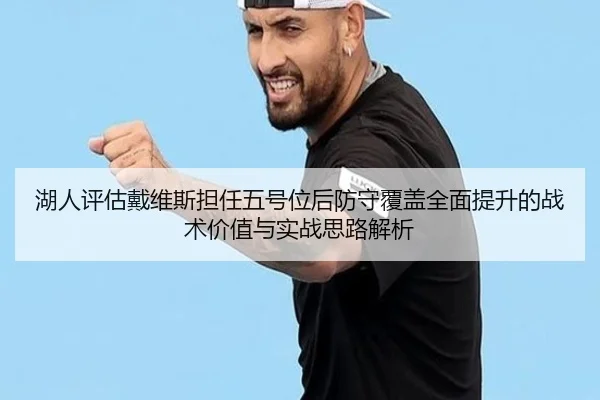 湖人评估戴维斯担任五号位后防守覆盖全面提升的战术价值与实战思路解析 | kaiyun