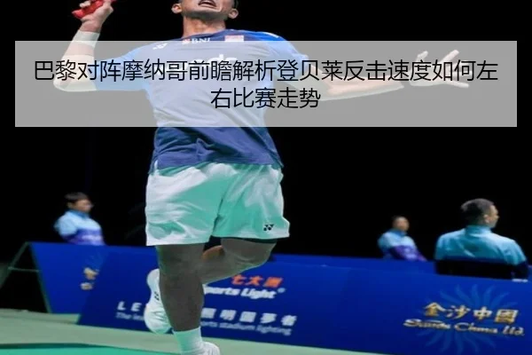 巴黎对阵摩纳哥前瞻解析登贝莱反击速度如何左右比赛走势 | kaiyun