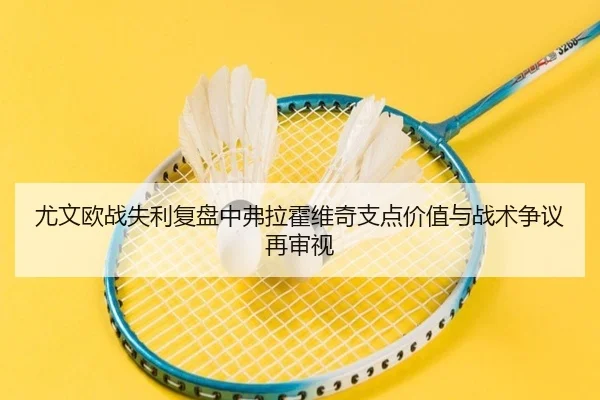 尤文欧战失利复盘中弗拉霍维奇支点价值与战术争议再审视 | kaiyun